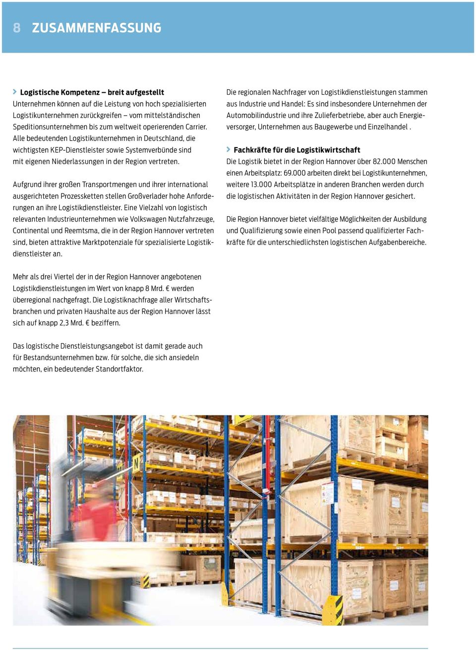 Alle bedeutenden Logistikunternehmen in Deutschland, die wichtigsten KEP-Dienstleister sowie Systemverbünde sind mit eigenen Niederlassungen in der Region vertreten.