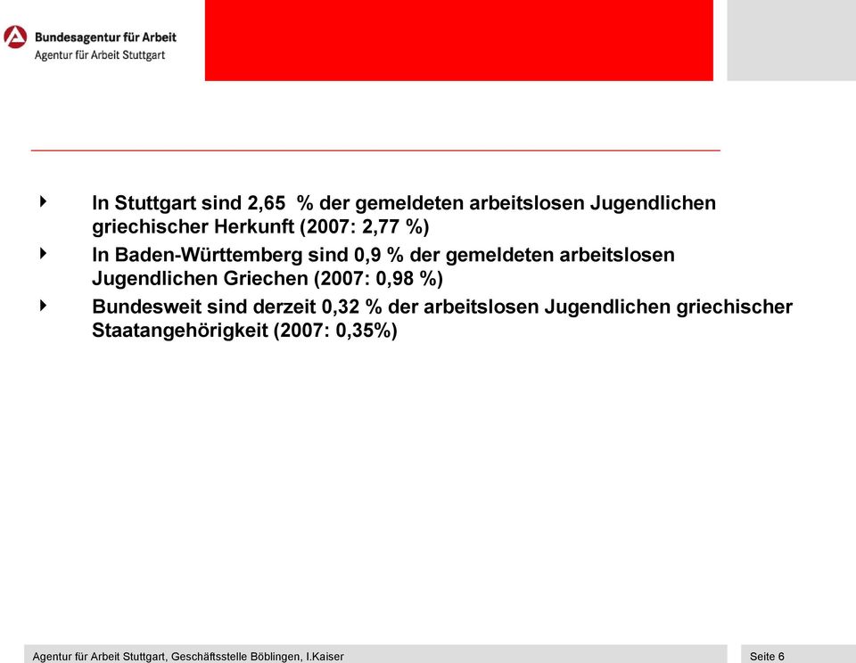 Herkunft (2007: 2,77 %) In Baden-Württemberg sind 0,9 % der gemeldeten arbeitslosen