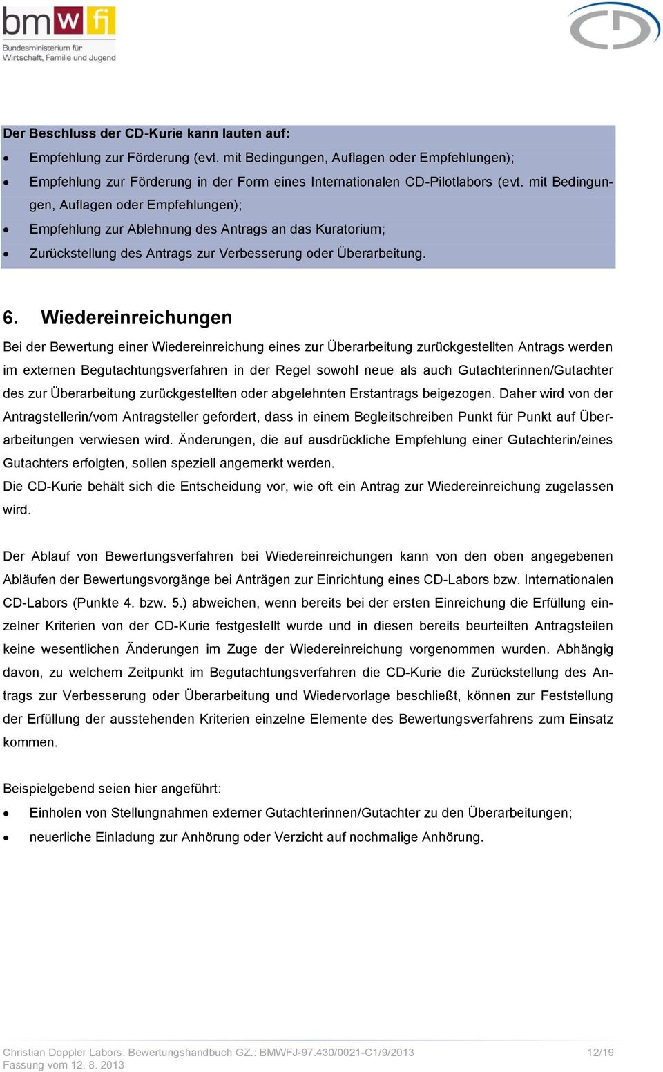 Wiedereinreichungen Bei der Bewertung einer Wiedereinreichung eines zur Überarbeitung zurückgestellten Antrags werden im externen Begutachtungsverfahren in der Regel sowohl neue als auch