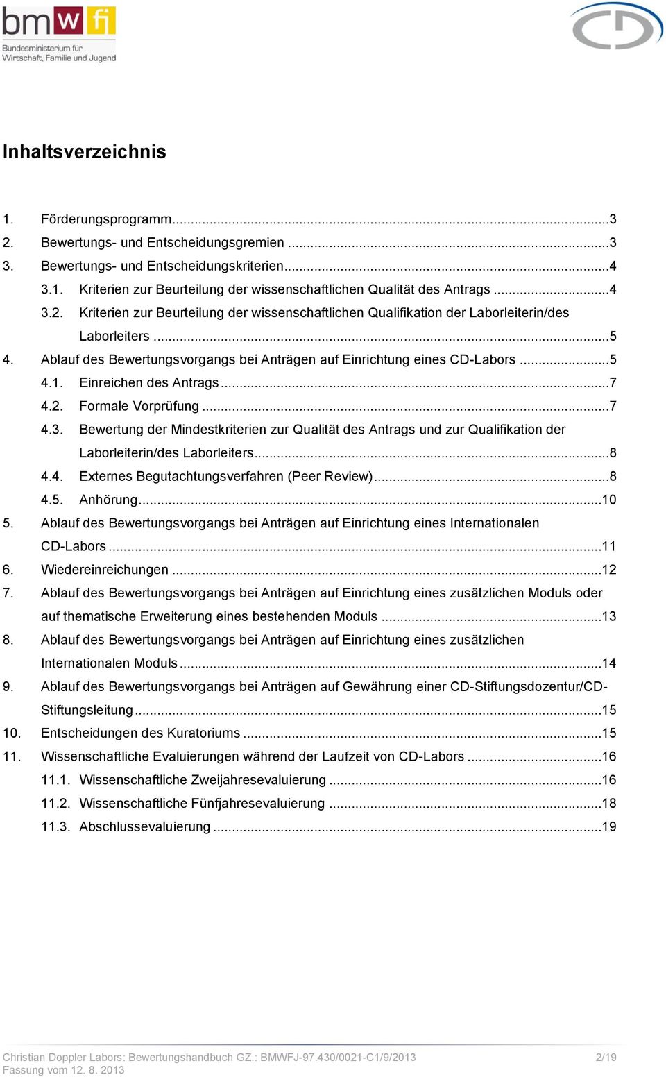 Einreichen des Antrags... 7 4.2. Formale Vorprüfung... 7 4.3. Bewertung der Mindestkriterien zur Qualität des Antrags und zur Qualifikation der Laborleiterin/des Laborleiters... 8 4.4. Externes Begutachtungsverfahren (Peer Review).