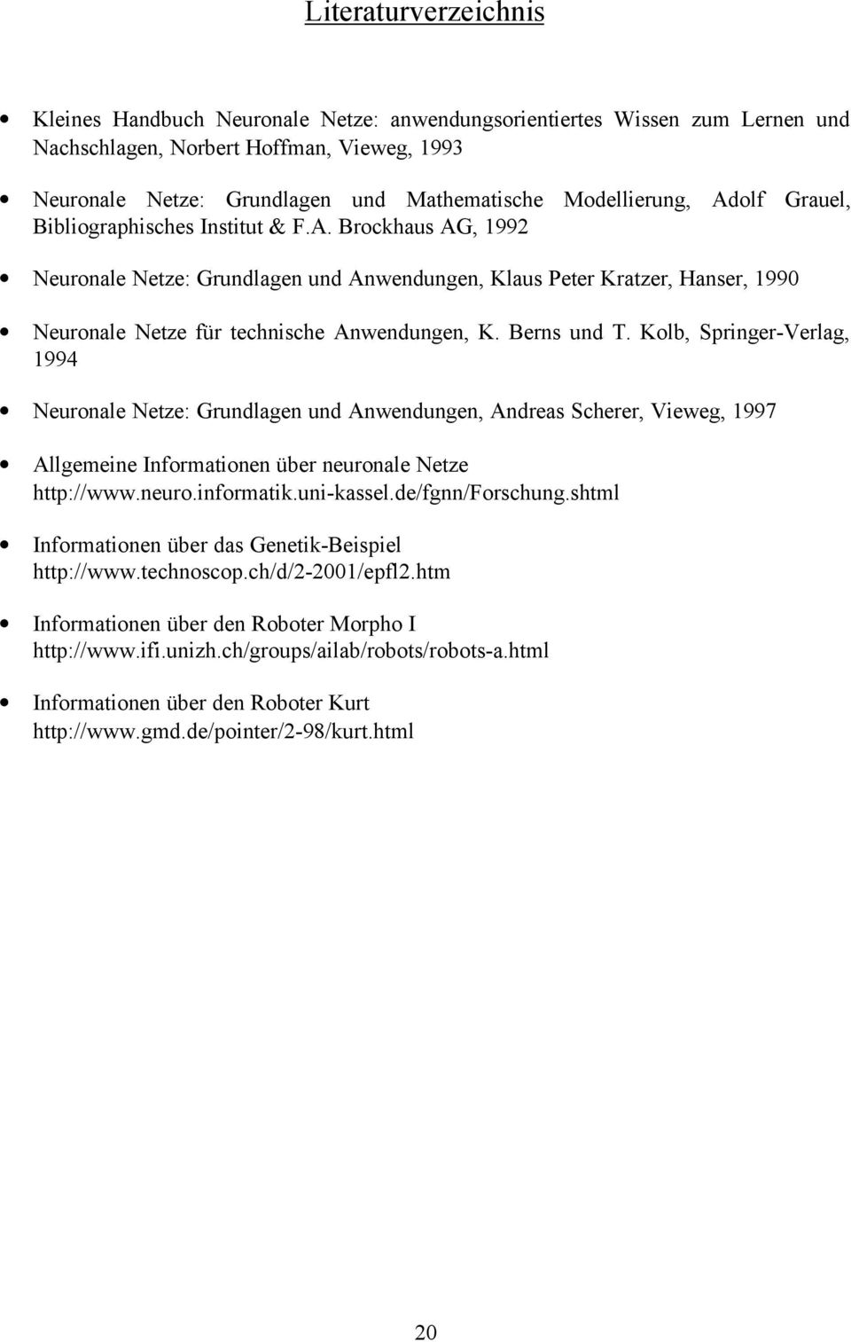 Berns und T. Kolb, Springer-Verlag, 1994 Neuronale Netze: Grundlagen und Anwendungen, Andreas Scherer, Vieweg, 1997 Allgemeine Informationen über neuronale Netze http://www.neuro.informatik.