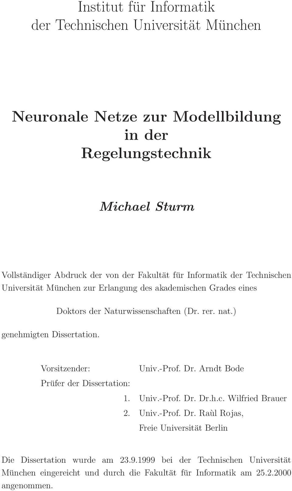 Doktors der Naturwissenschaften (Dr. rer. nat.) Vorsitzender: Univ.-Prof. Dr. Arndt Bode Prüfer der Dissertation:. Univ.-Prof. Dr. Dr.h.c. Wilfried Brauer 2. Univ.-Prof. Dr. Raùl Rojas, Freie Universität Berlin Die Dissertation wurde am 23.