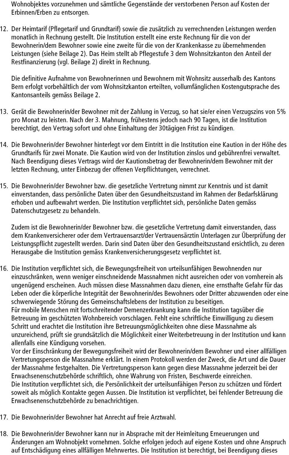 Die Institution erstellt eine erste Rechnung für die von der Bewohnerin/dem Bewohner sowie eine zweite für die von der Krankenkasse zu übernehmenden Leistungen (siehe Beilage 2).