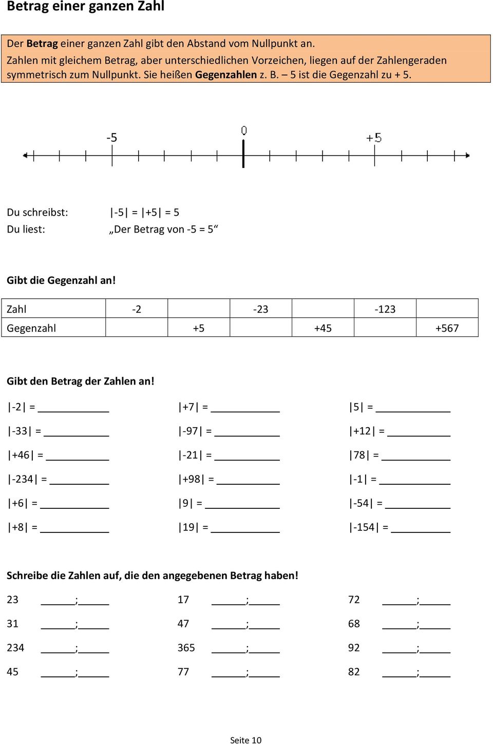 -5 Du schreibst: -5 = +5 = 5 Du liest: Der Betrag von -5 = 5 Gibt die Gegenzahl an! Zahl -2-23 -123 Gegenzahl +5 +45 +567 Gibt den Betrag der Zahlen an!