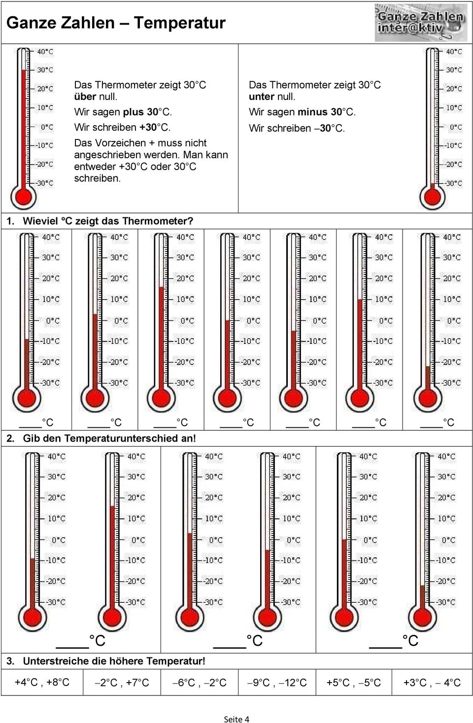 Das Thermometer zeigt 30 C unter null. Wir sagen minus 30 C. Wir schreiben 30 C. 1. Wieviel C zeigt das Thermometer?