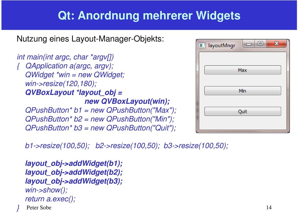 QPushButton("Max"); QPushButton* b2 = new QPushButton("Min"); QPushButton* b3 = new QPushButton("Quit"); b1->resize(100,50);