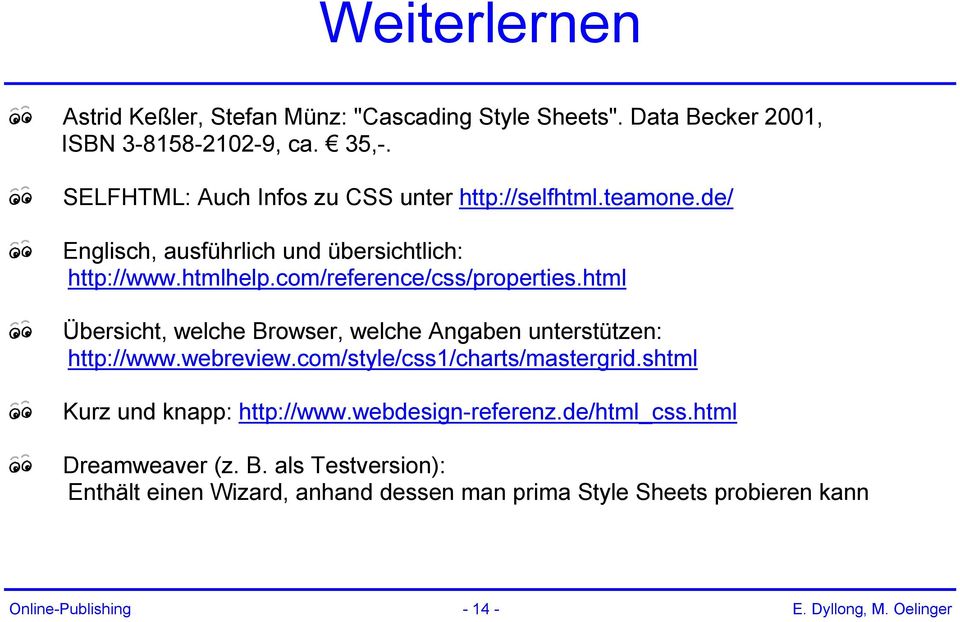 html Übersicht, welche Browser, welche Angaben unterstützen: http://www.webreview.com/style/css1/charts/mastergrid.shtml Kurz und knapp: http://www.