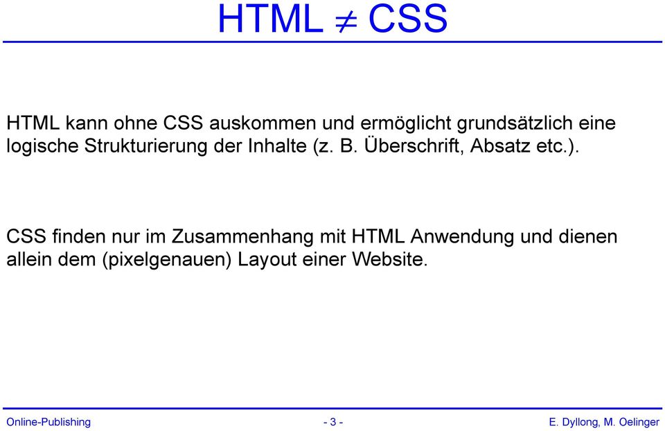 CSS finden nur im Zusammenhang mit HTML Anwendung und dienen allein dem