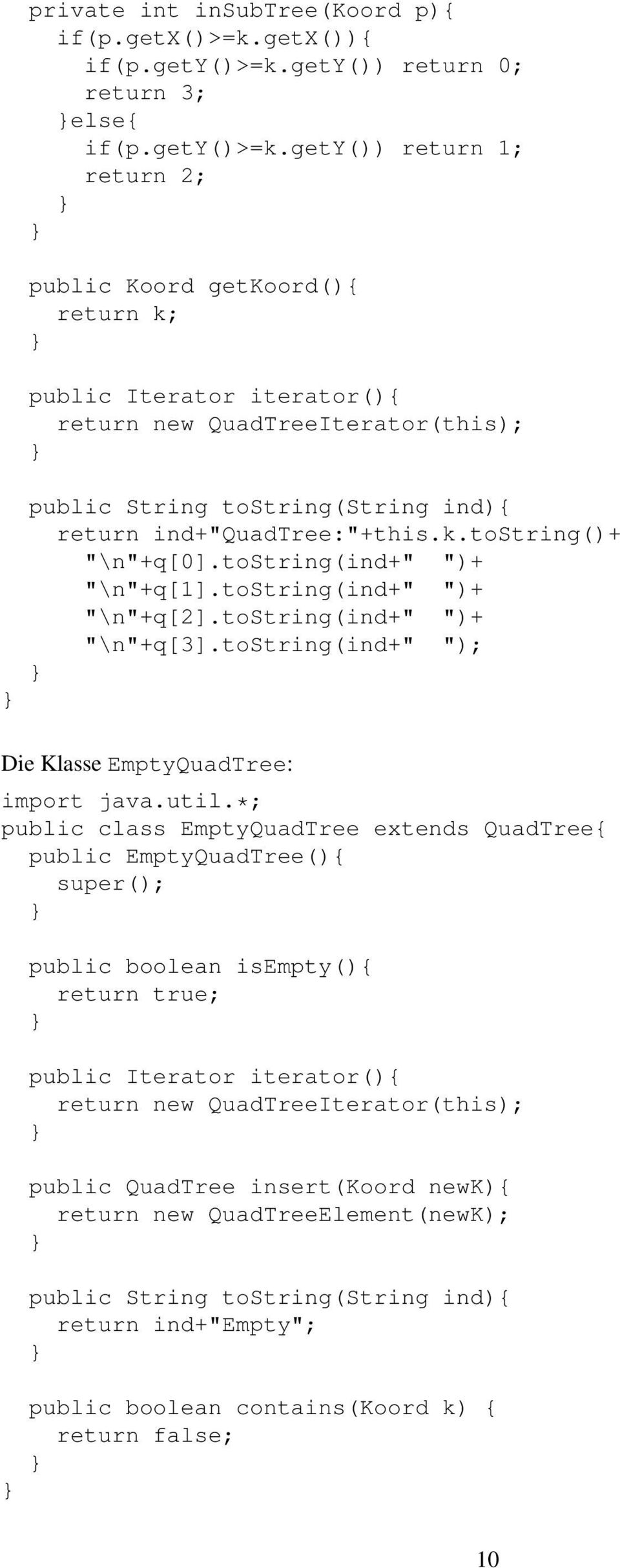 gety()) return 1; return 2; public Koord getkoord(){ return k; public Iterator iterator(){ return new QuadTreeIterator(this); public String tostring(string ind){ return ind+"quadtree:"+this.k.tostring()+ "\n"+q[0].