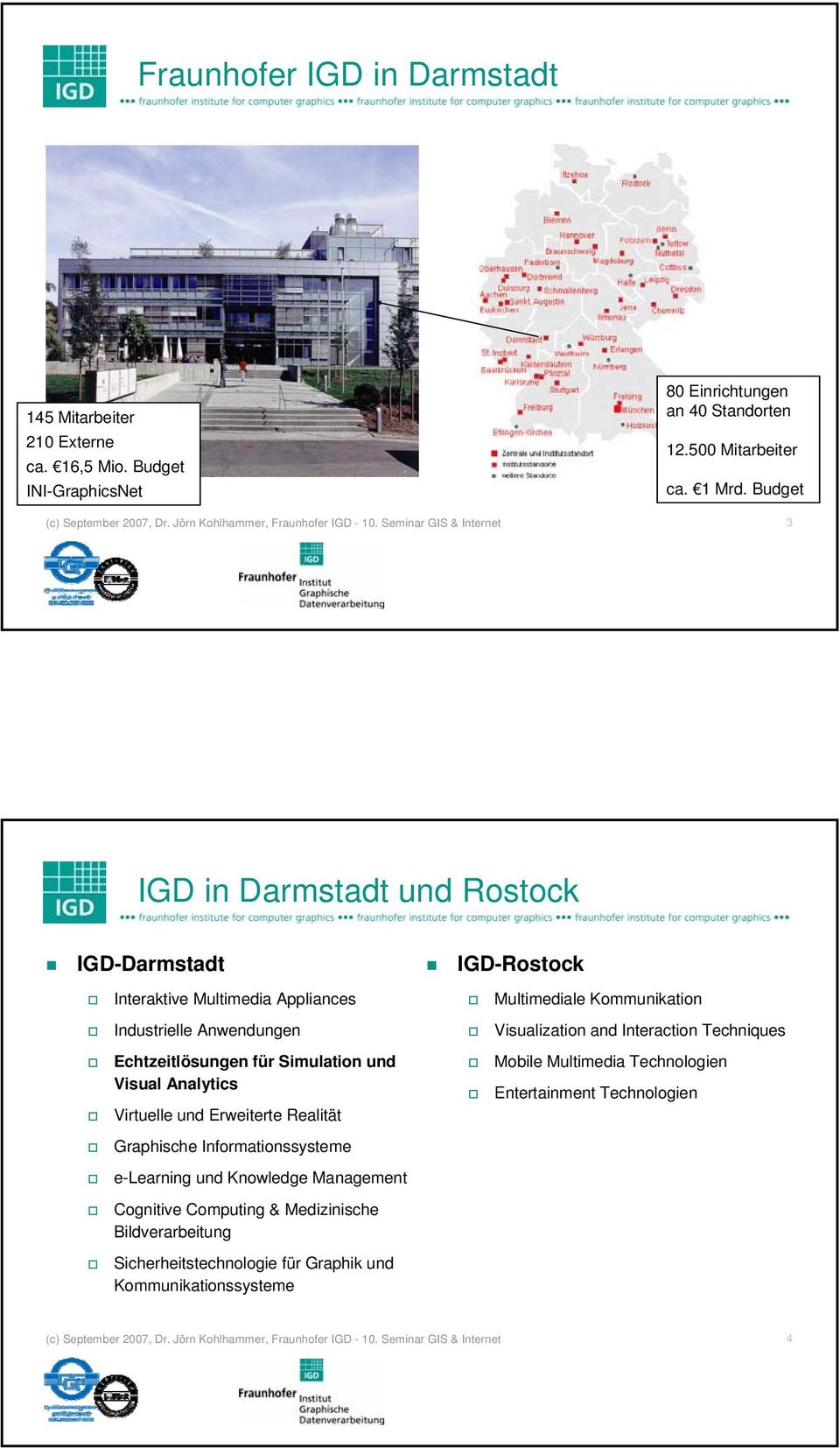 Seminar GIS & Internet 3 IGD in Darmstadt und Rostock IGD-Darmstadt IGD-Rostock Interaktive Multimedia Appliances Multimediale Kommunikation Industrielle Anwendungen Visualization and Interaction