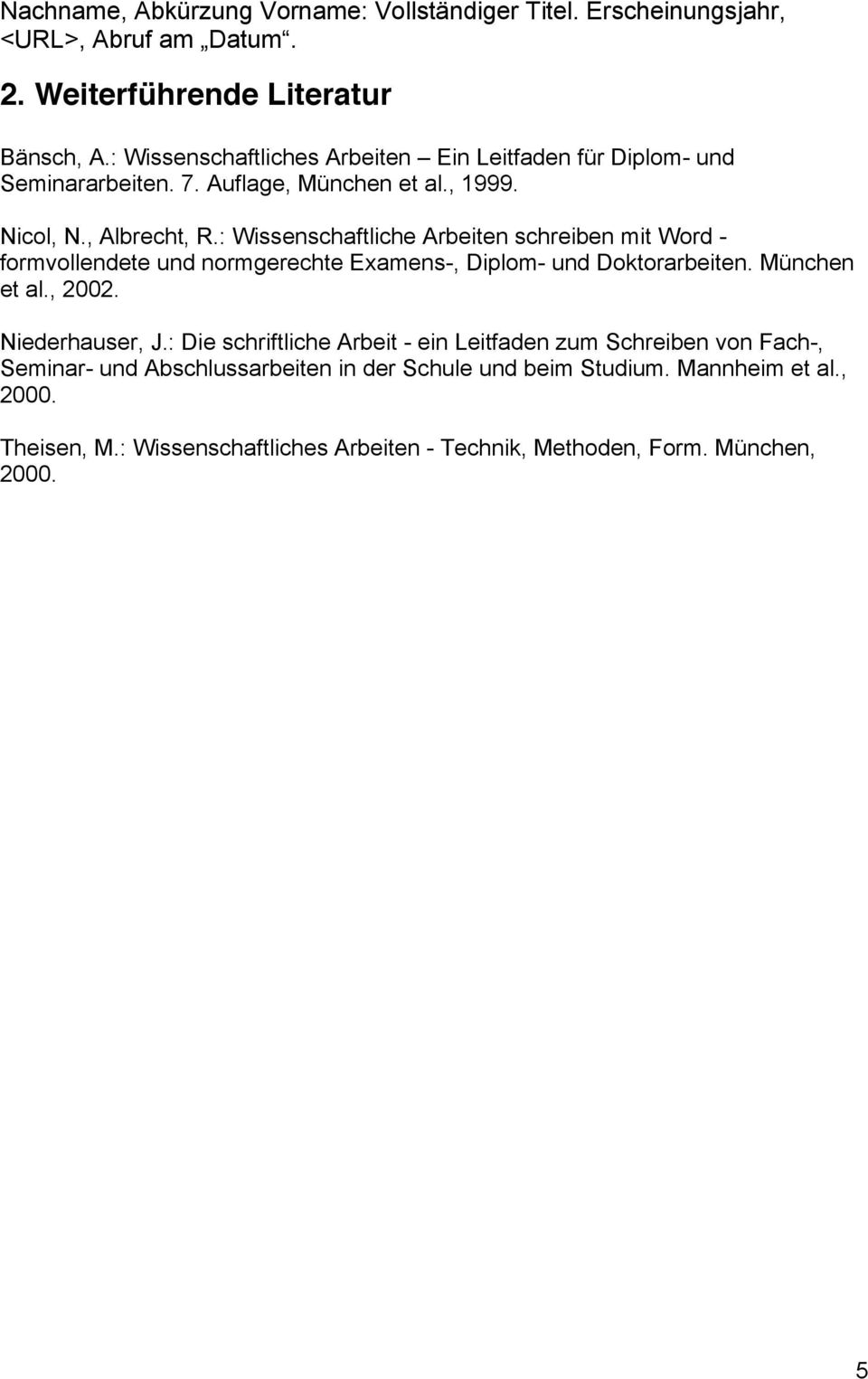 : Wissenschaftliche Arbeiten schreiben mit Word - formvollendete und normgerechte Examens-, Diplom- und Doktorarbeiten. München et al., 2002. Niederhauser, J.