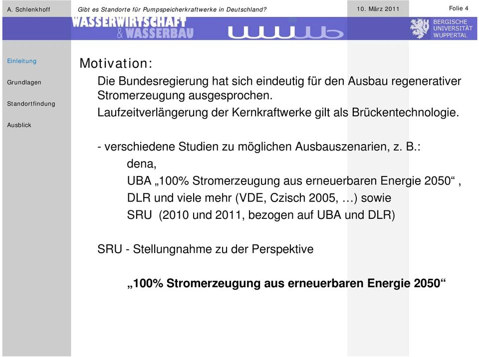 B.: dena, UBA 100% Stromerzeugung e aus erneuerbaren erbaren Energie 2050, DLR und viele mehr (VDE, Czisch 2005, ) sowie SRU