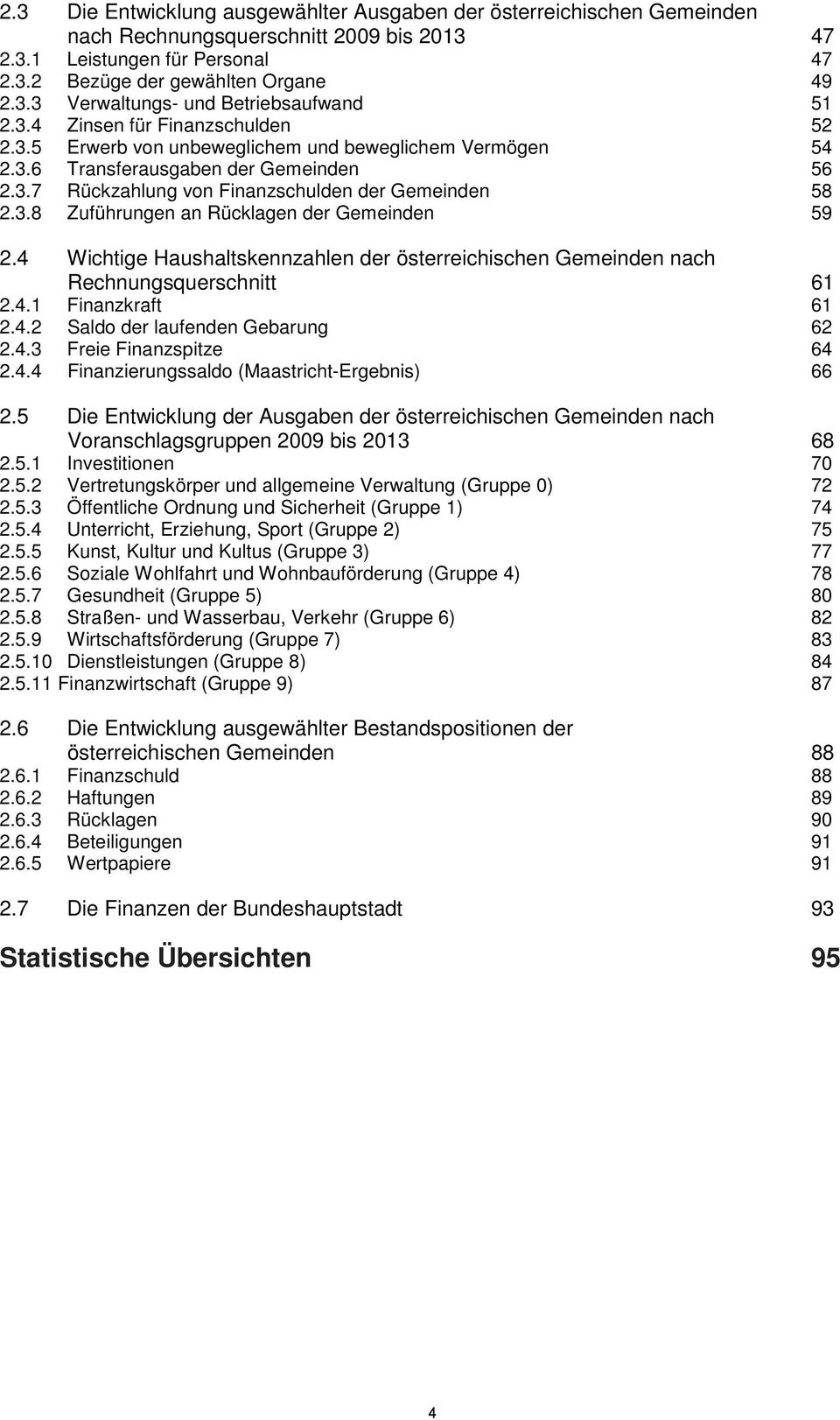 4 Wichtige Haushaltskennzahlen der österreichischen Gemeinden nach Rechnungsquerschnitt 61 2.4.1 Finanzkraft 61 2.4.2 Saldo der laufenden Gebarung 62 2.4.3 Freie Finanzspitze 64 2.4.4 Finanzierungssaldo (Maastricht-Ergebnis) 66 2.