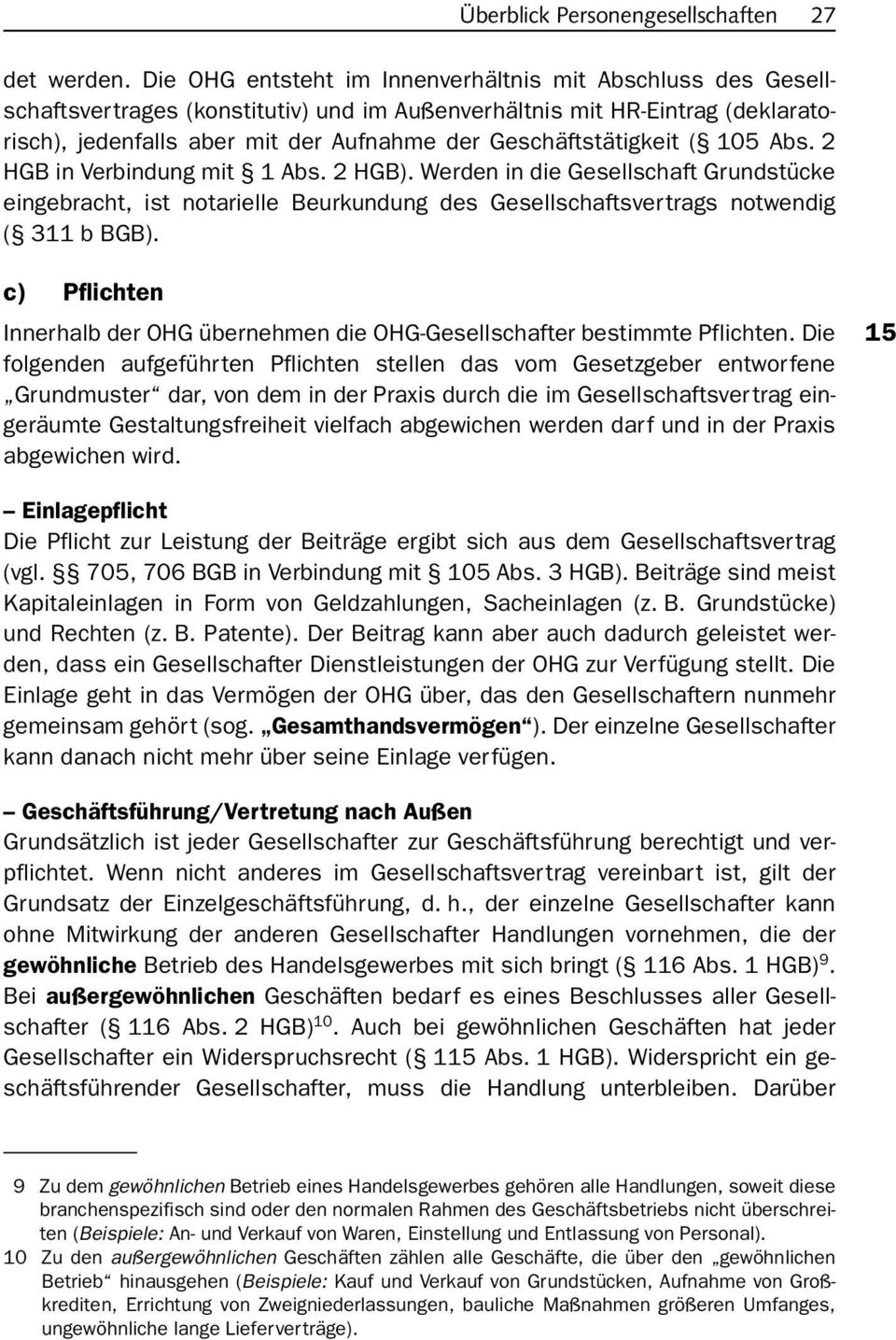 Geschäftstätigkeit ( 105 Abs. 2 HGB in Verbindung mit 1 Abs. 2 HGB). Werden in die Gesellschaft Grundstücke eingebracht, ist notarielle Beurkundung des Gesellschaftsvertrags notwendig ( 311 b BGB).