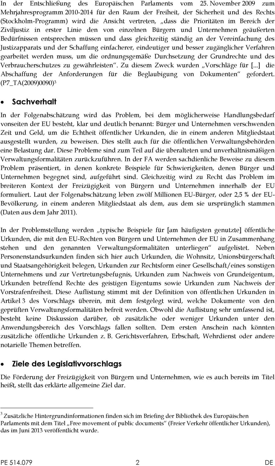 Ziviljustiz in erster Linie den von einzelnen Bürgern und Unternehmen geäußerten Bedürfnissen entsprechen müssen und dass gleichzeitig ständig an der Vereinfachung des Justizapparats und der