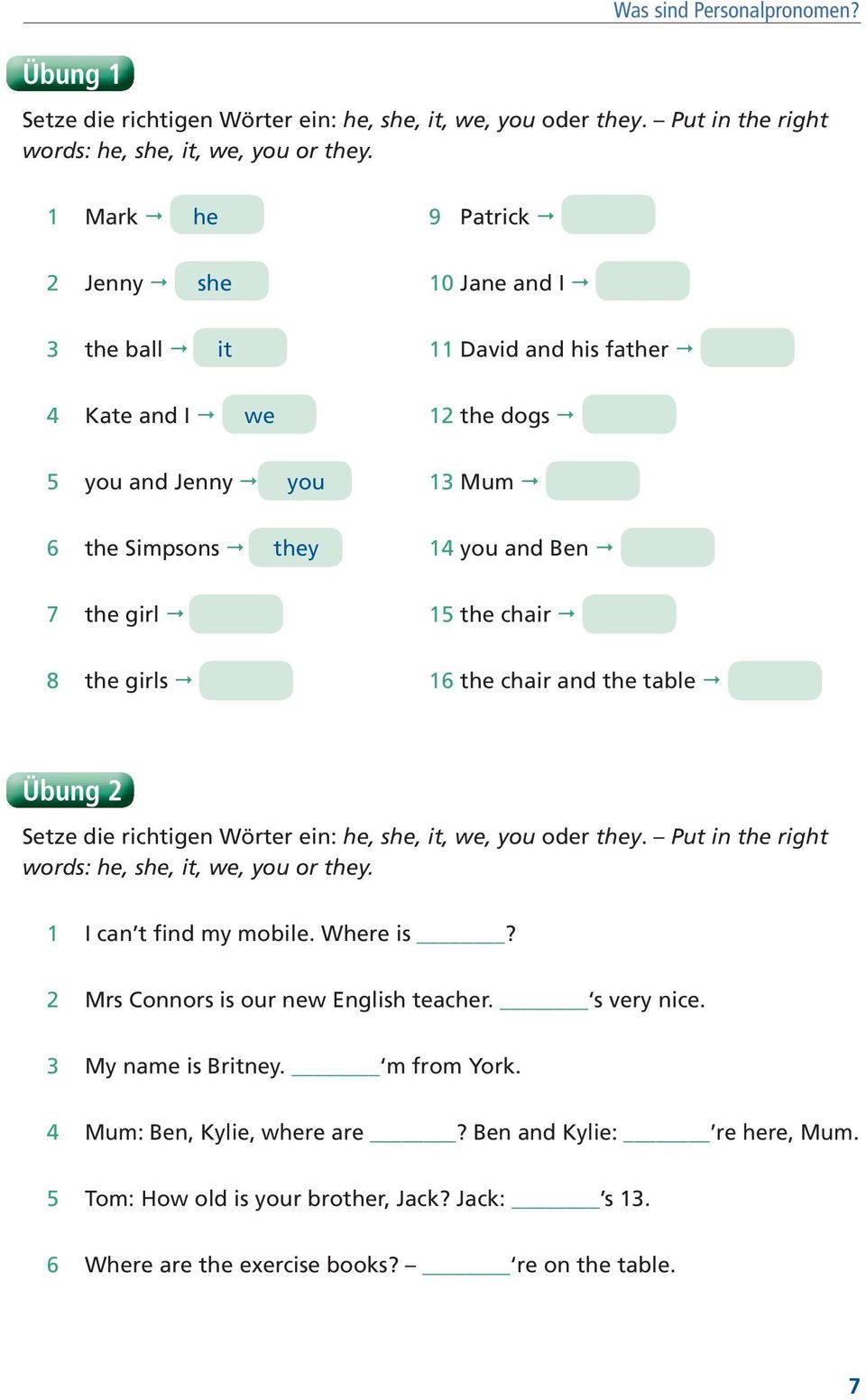 8 the girls 16 the chair and the table Übung 2 Setze die richtigen Wörter ein: he, she, it, we, you oder they Put in the right words: he, she, it, we, you or they. 1 I can t find my mobile Where is?