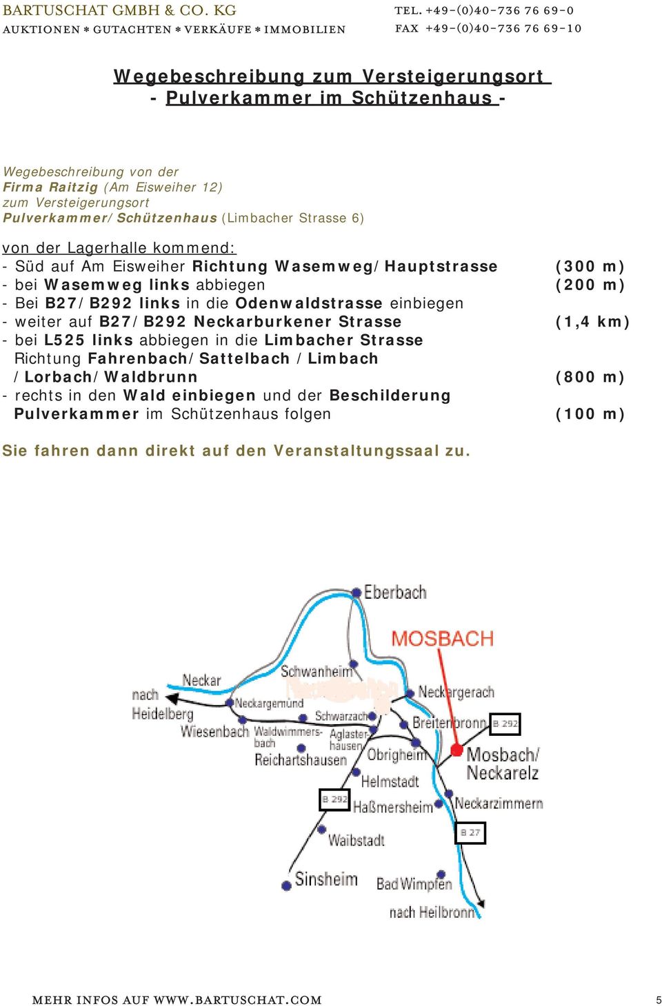 die Odenwaldstrasse einbiegen - weiter auf B27/B292 Neckarburkener Strasse (1,4 km) - bei L525 links abbiegen in die Limbacher Strasse Richtung Fahrenbach/Sattelbach /Limbach