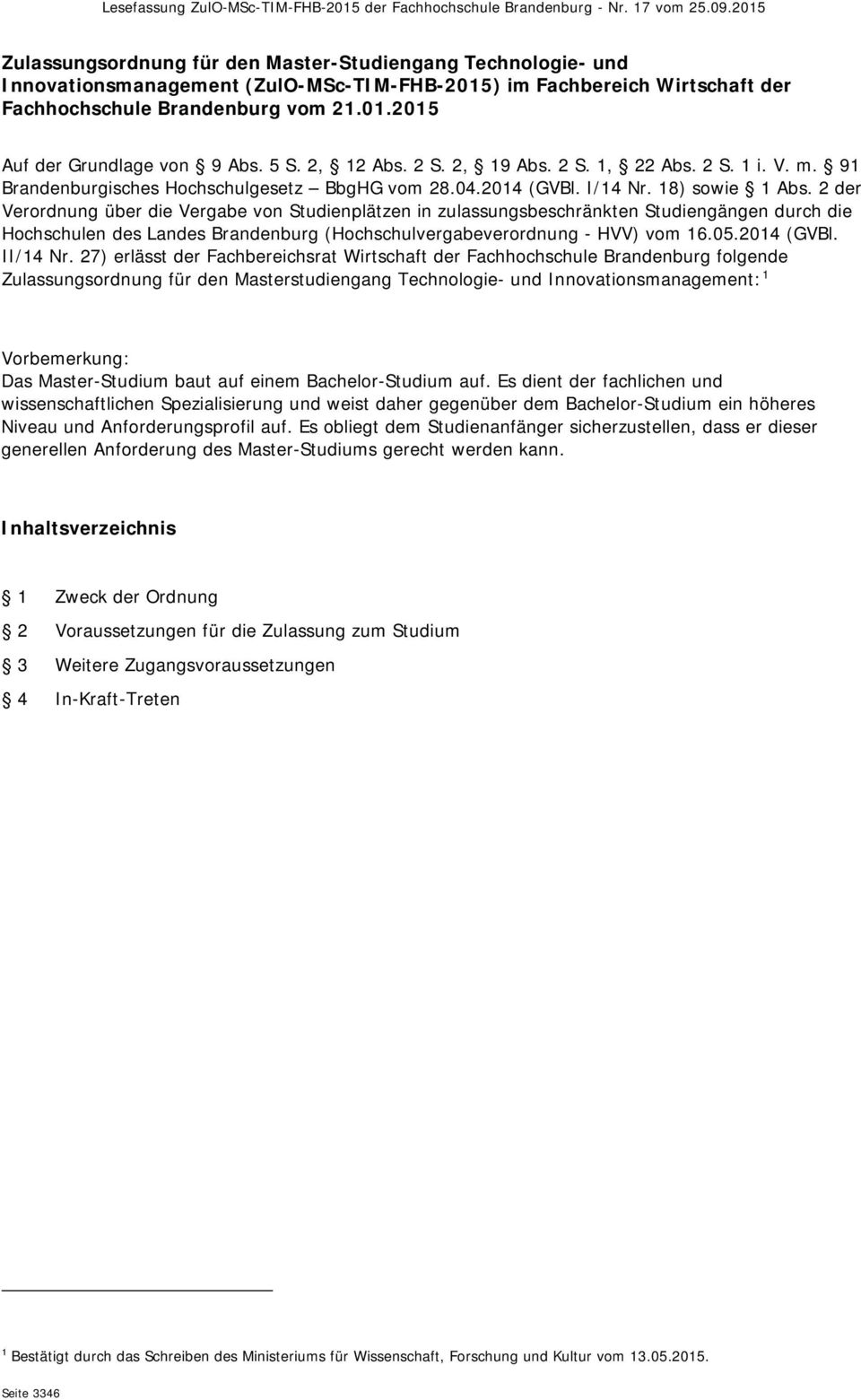 5 S. 2, 12 Abs. 2 S. 2, 19 Abs. 2 S. 1, 22 Abs. 2 S. 1 i. V. m. 91 Brandenburgisches Hochschulgesetz BbgHG vom 28.04.2014 (GVBl. I/14 Nr. 18) sowie 1 Abs.