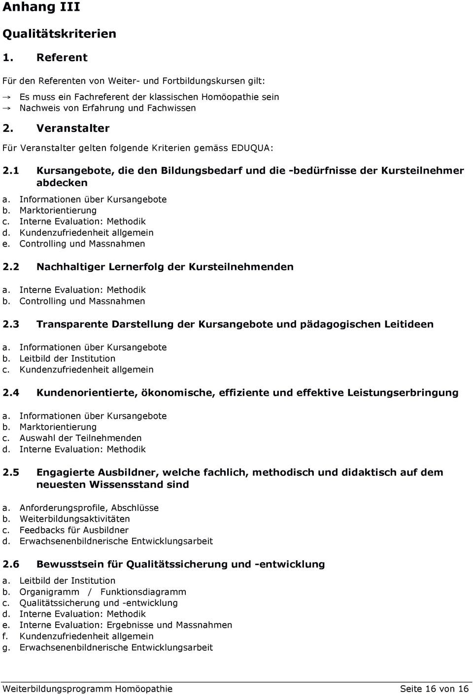 Marktorientierung c. Interne Evaluation: Methodik d. Kundenzufriedenheit allgemein e. Controlling und Massnahmen 2.2 Nachhaltiger Lernerfolg der Kursteilnehmenden a. Interne Evaluation: Methodik b.