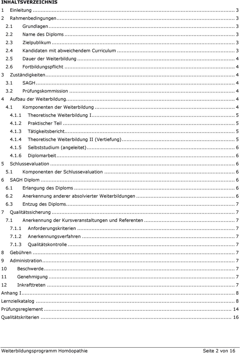 .. 5 4.1.2 Praktischer Teil... 5 4.1.3 Tätigkeitsbericht... 5 4.1.4 Theoretische Weiterbildung II (Vertiefung)... 5 4.1.5 Selbststudium (angeleitet)... 6 4.1.6 Diplomarbeit... 6 5 Schlussevaluation.