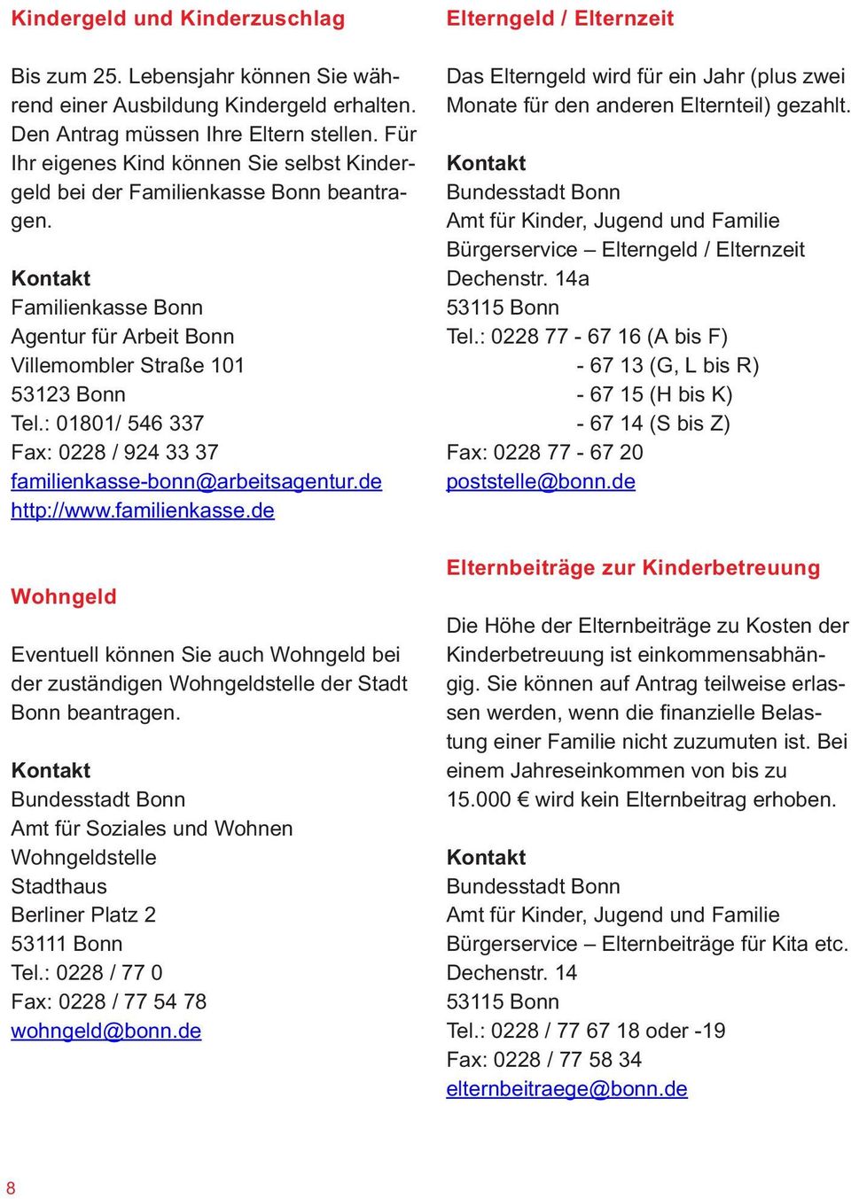 : 01801/ 546 337 Fax: 0228 / 924 33 37 familienkasse-bonn@arbeitsagentur.de http://www.familienkasse.de Wohngeld Eventuell können Sie auch Wohngeld bei der zuständigen Wohngeldstelle der Stadt Bonn beantragen.