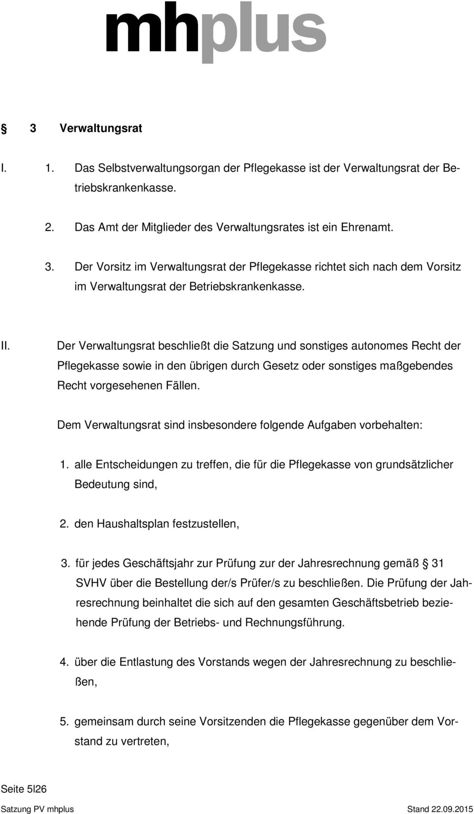 Der Verwaltungsrat beschließt die Satzung und sonstiges autonomes Recht der Pflegekasse sowie in den übrigen durch Gesetz oder sonstiges maßgebendes Recht vorgesehenen Fällen.