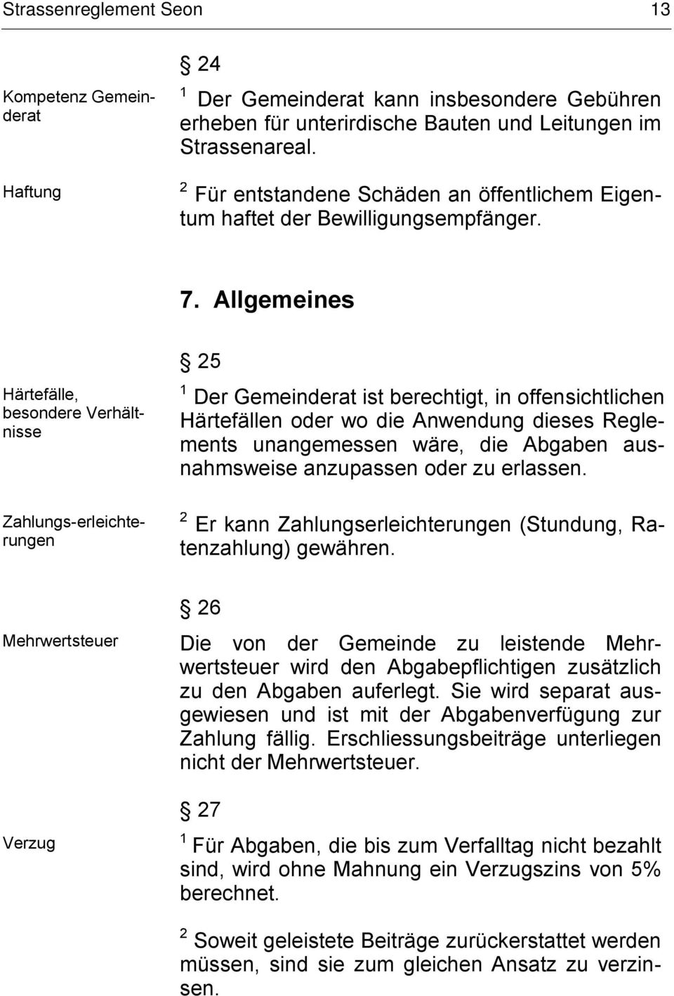 Allgemeines Härtefälle, besondere Verhältnisse Zahlungs-erleichterungen 25 1 Der Gemeinderat ist berechtigt, in offensichtlichen Härtefällen oder wo die Anwendung dieses Reglements unangemessen wäre,