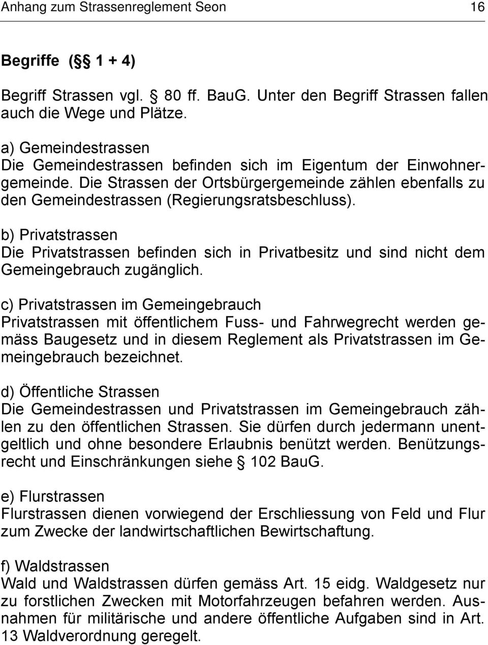 b) Privatstrassen Die Privatstrassen befinden sich in Privatbesitz und sind nicht dem Gemeingebrauch zugänglich.