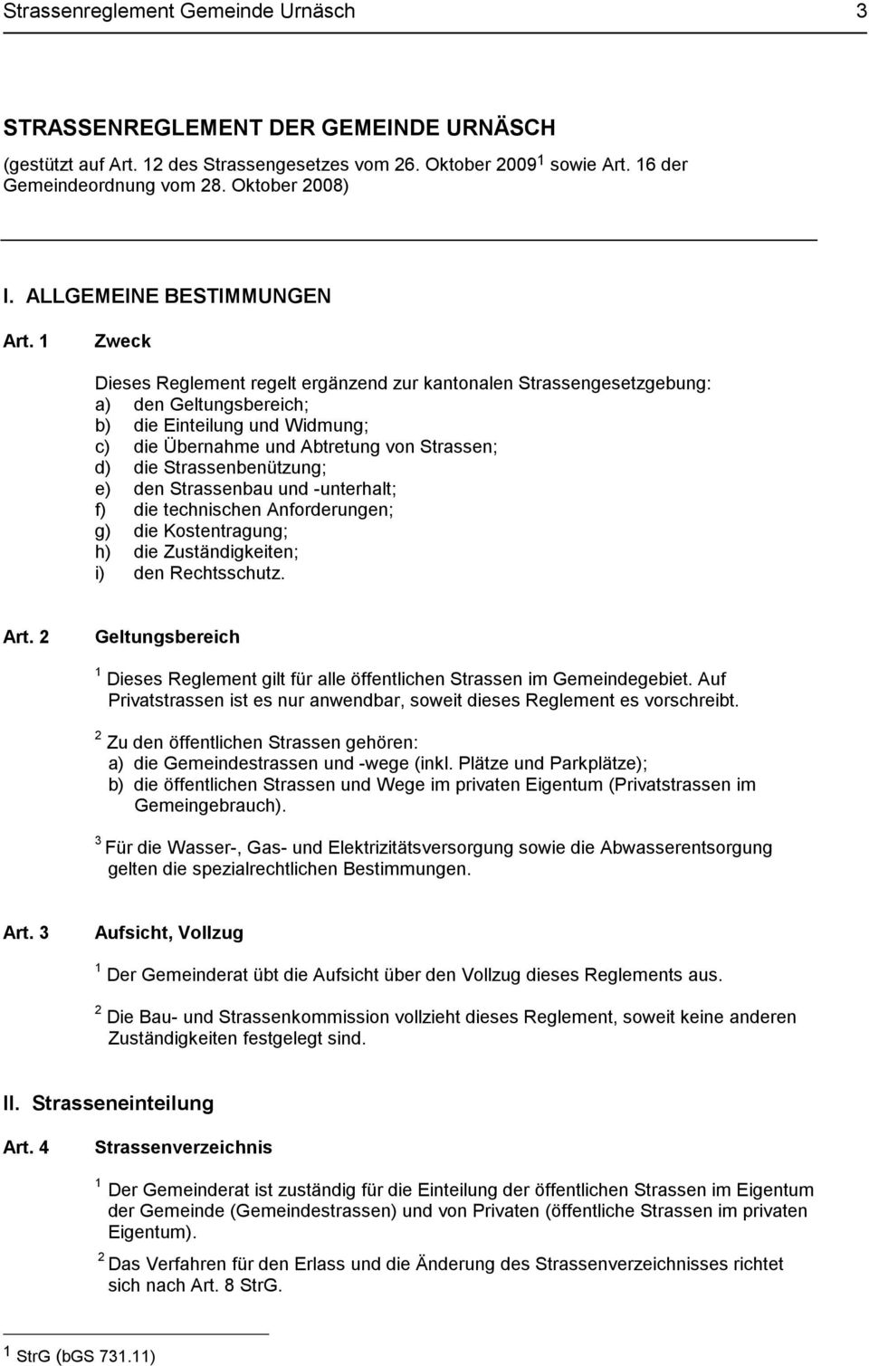 1 Zweck Dieses Reglement regelt ergänzend zur kantonalen Strassengesetzgebung: a) den Geltungsbereich; b) die Einteilung und Widmung; c) die Übernahme und Abtretung von Strassen; d) die