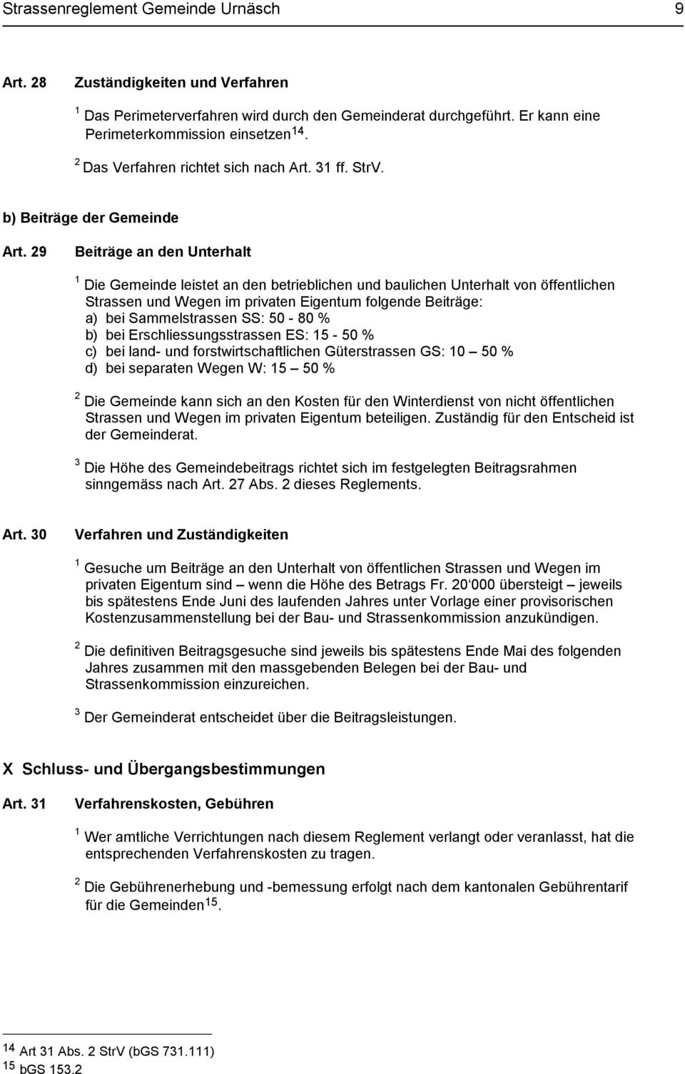 29 Beiträge an den Unterhalt 1 Die Gemeinde leistet an den betrieblichen und baulichen Unterhalt von öffentlichen Strassen und Wegen im privaten Eigentum folgende Beiträge: a) bei Sammelstrassen SS: