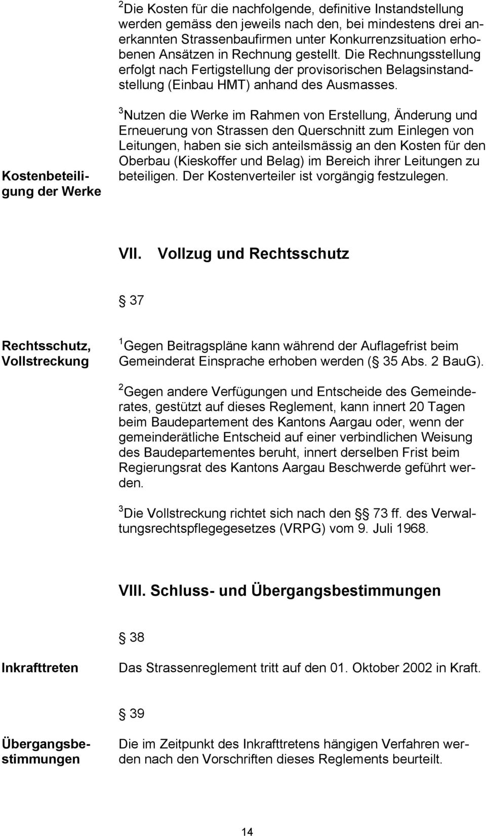 Kostenbeteiligung der Werke 3 Nutzen die Werke im Rahmen von Erstellung, Änderung und Erneuerung von Strassen den Querschnitt zum Einlegen von Leitungen, haben sie sich anteilsmässig an den Kosten