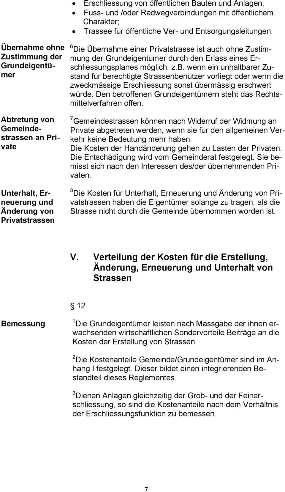 den Erlass eines Erschliessungsplanes möglich, z.b. wenn ein unhaltbarer Zustand für berechtigte Strassenbenützer vorliegt oder wenn die zweckmässige Erschliessung sonst übermässig erschwert würde.