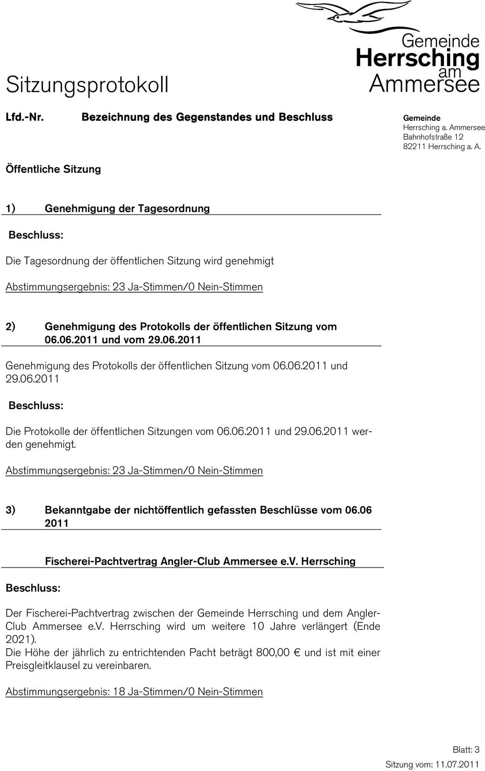 Öffentliche Sitzung 1) Genehmigung der Tagesordnung Die Tagesordnung der öffentlichen Sitzung wird genehmigt Abstimmungsergebnis: 23 Ja-Stimmen/0 Nein-Stimmen 2) Genehmigung des Protokolls der