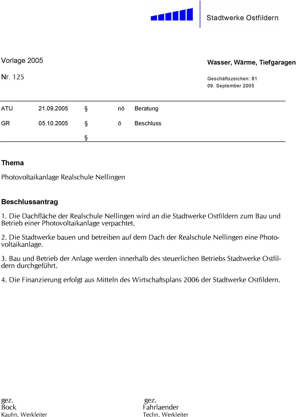 Die Dachfläche der Realschule Nellingen wird an die Stadtwerke Ostfildern zum Bau und Betrieb einer Photovoltaikanlage verpachtet. 2.