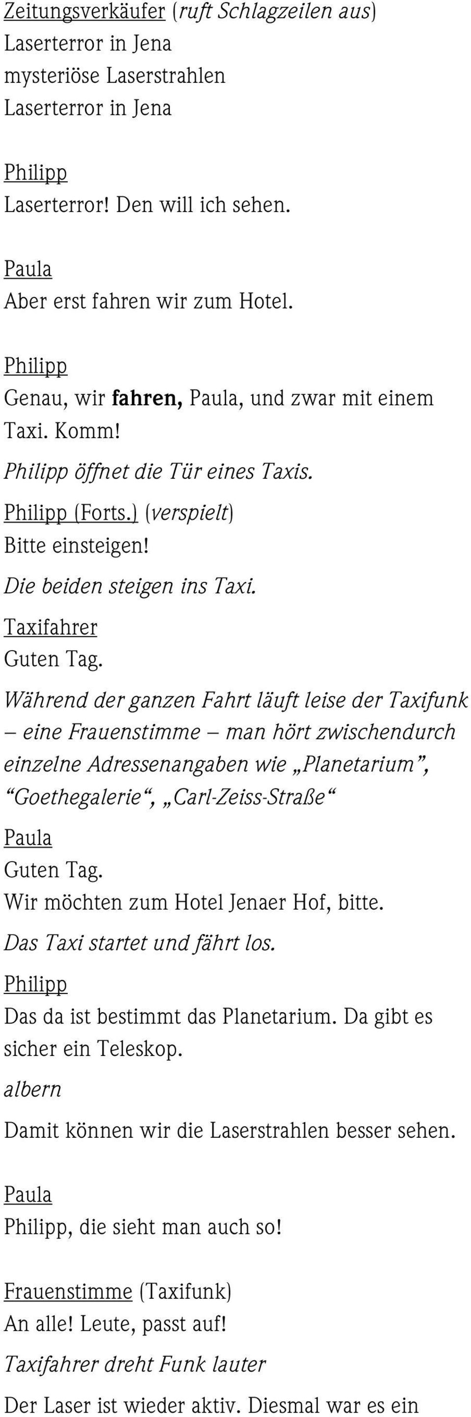 Während der ganzen Fahrt läuft leise der Taxifunk eine Frauenstimme man hört zwischendurch einzelne Adressenangaben wie Planetarium, Goethegalerie, Carl-Zeiss-Straße Paula Guten Tag.
