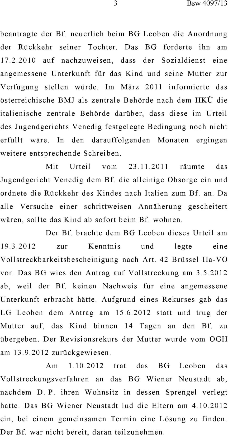 Im März 2011 informierte das österreichische BMJ als zentrale Behörde nach dem HKÜ die italienische zentrale Behörde darüber, dass diese im Urteil des Jugendgerichts Venedig festgelegte Bedingung