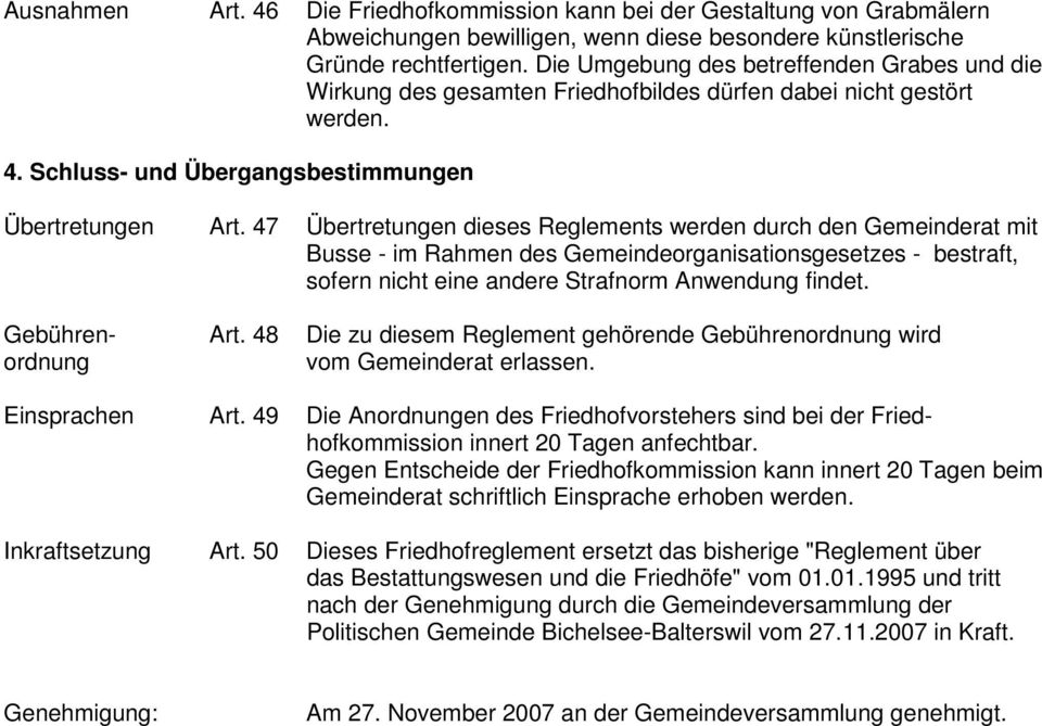 47 Übertretungen dieses Reglements werden durch den Gemeinderat mit Busse - im Rahmen des Gemeindeorganisationsgesetzes - bestraft, sofern nicht eine andere Strafnorm Anwendung findet. Gebühren- Art.