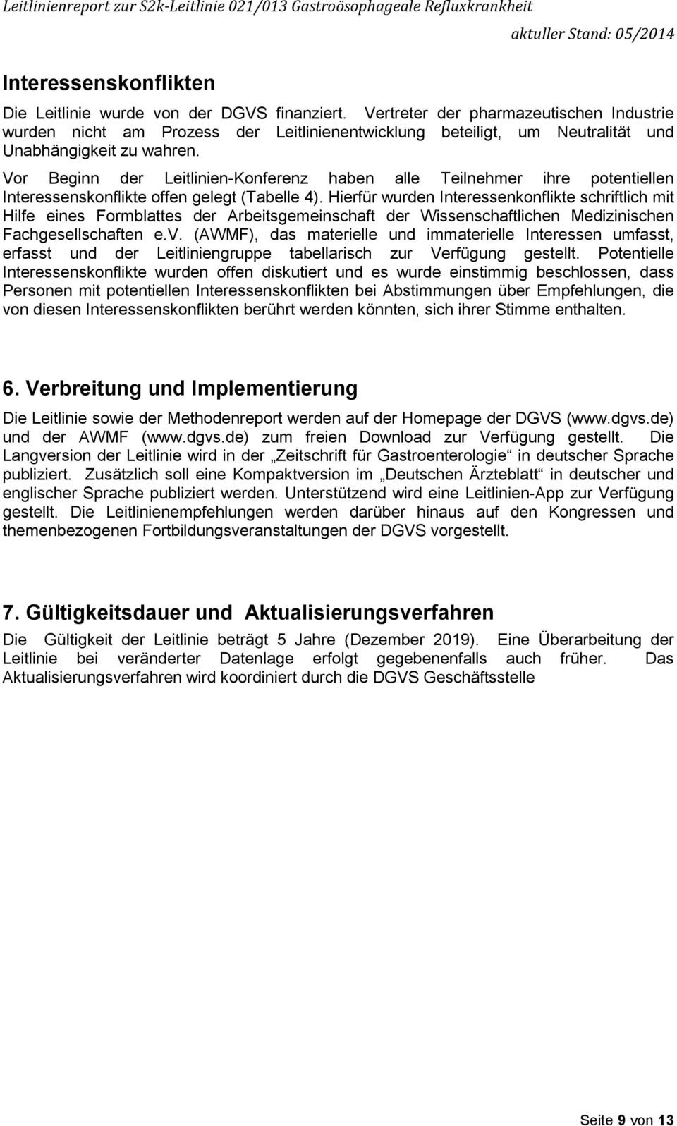 Vor Beginn der Leitlinien-Konferenz haben alle Teilnehmer ihre potentiellen Interessenskonflikte offen gelegt (Tabelle 4).