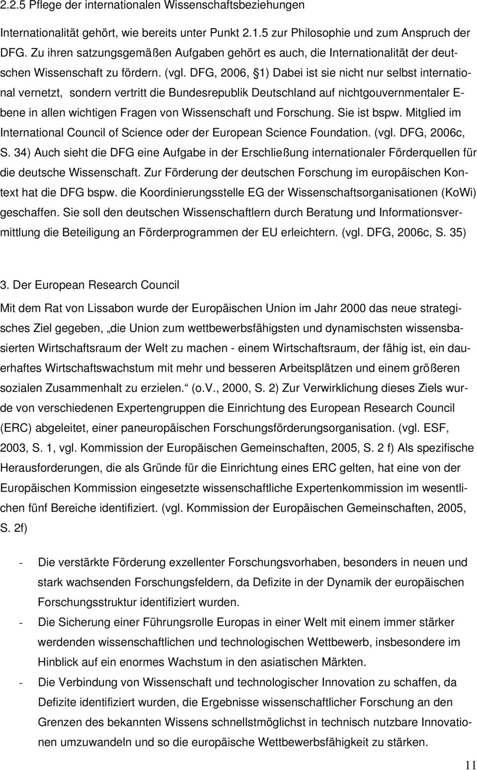 DFG, 2006, 1) Dabei ist sie nicht nur selbst international vernetzt, sondern vertritt die Bundesrepublik Deutschland auf nichtgouvernmentaler E- bene in allen wichtigen Fragen von Wissenschaft und
