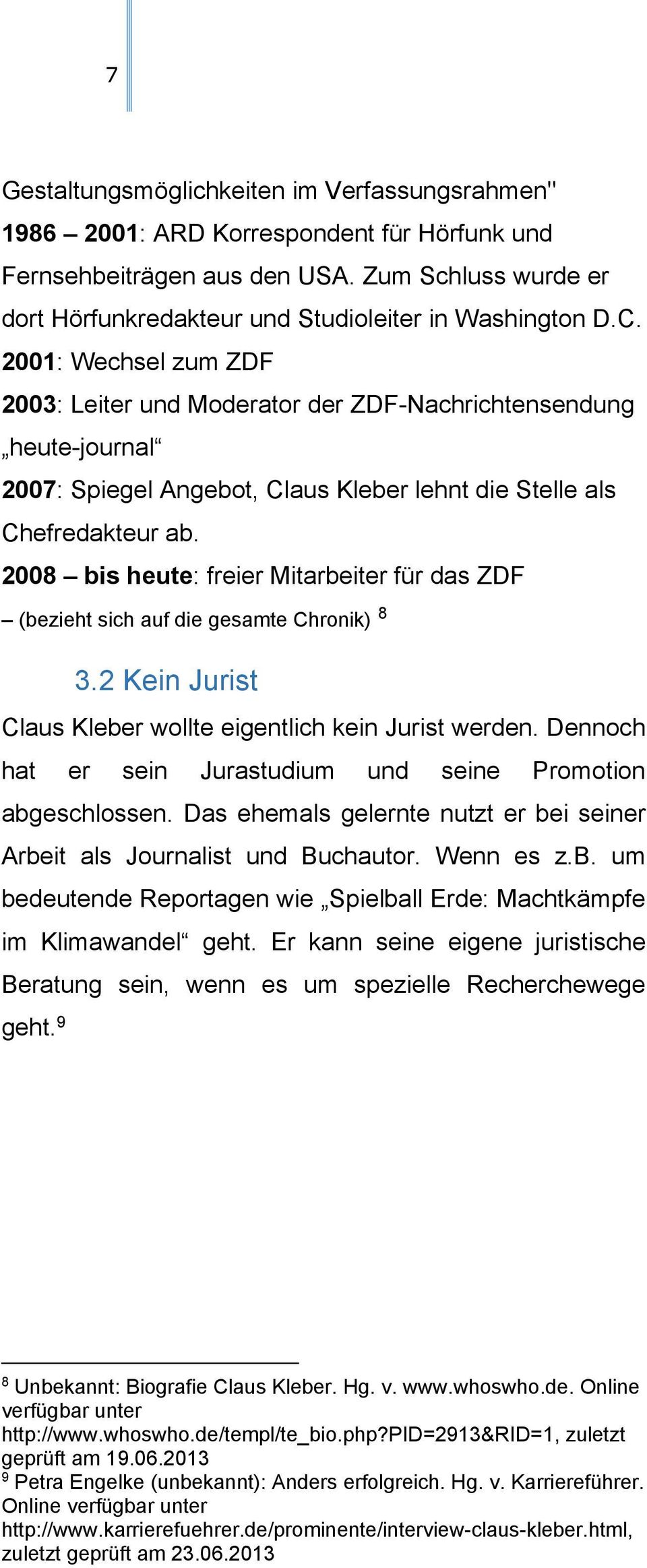 2008 bis heute: freier Mitarbeiter für das ZDF (bezieht sich auf die gesamte Chronik) 8 3.2 Kein Jurist Claus Kleber wollte eigentlich kein Jurist werden.