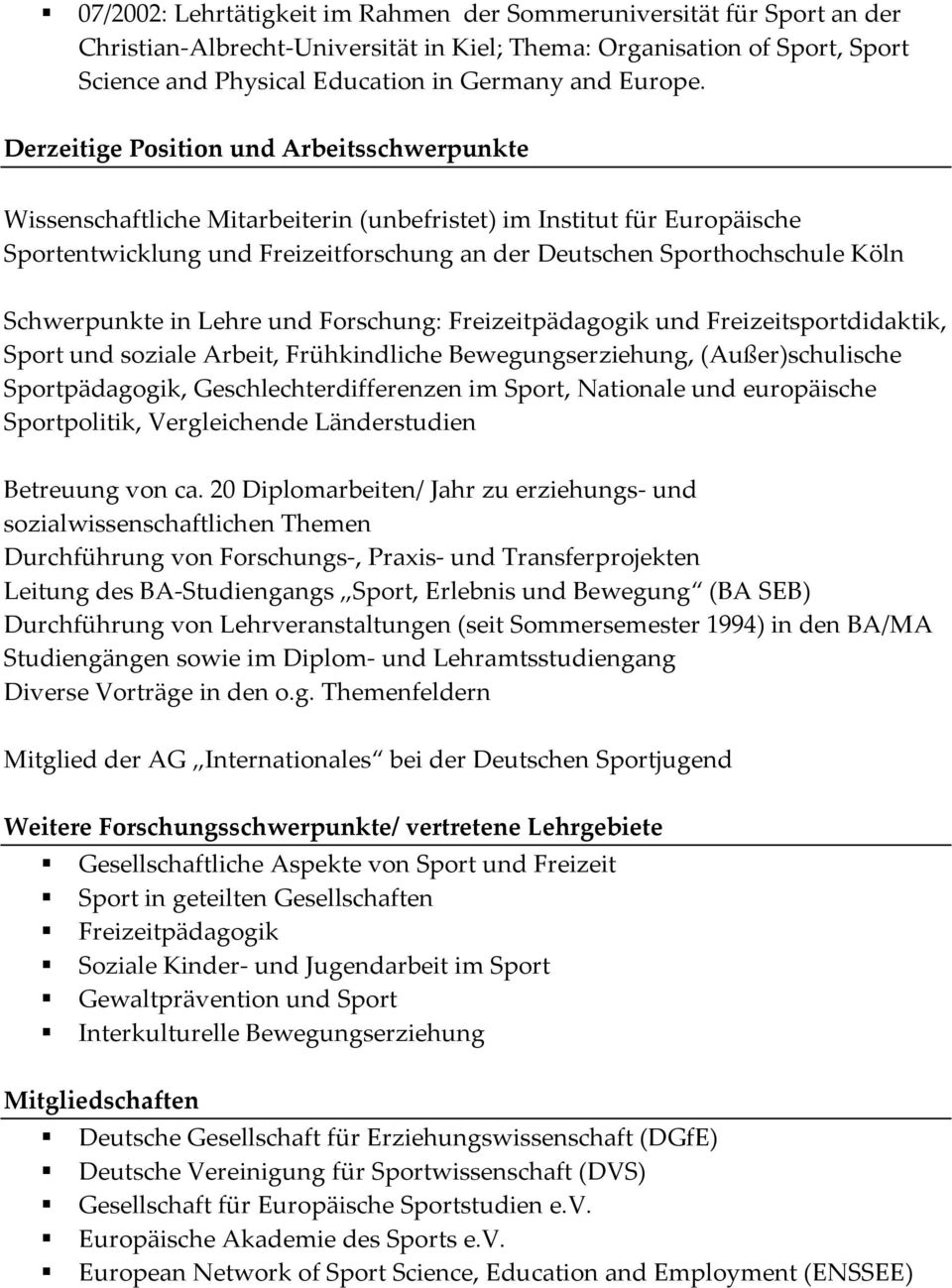 Derzeitige Position und Arbeitsschwerpunkte Wissenschaftliche Mitarbeiterin (unbefristet) im Institut für Europäische Sportentwicklung und Freizeitforschung an der Deutschen Sporthochschule Köln