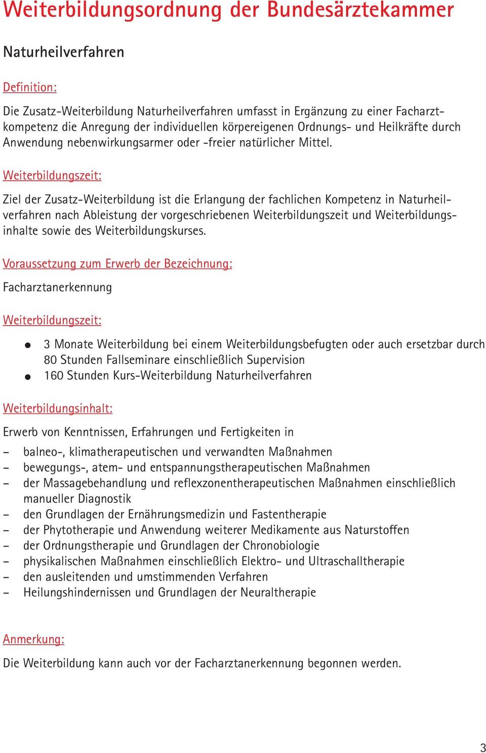 Weiterbildungszeit: Ziel der Zusatz-Weiterbildung ist die Erlangung der fachlichen Kompetenz in Naturheilverfahren nach Ableistung der vorgeschriebenen Weiterbildungszeit und Weiterbildungsinhalte