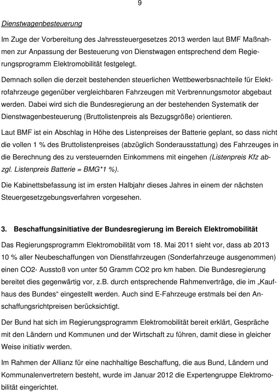 Dabei wird sich die Bundesregierung an der bestehenden Systematik der Dienstwagenbesteuerung (Bruttolistenpreis als Bezugsgröße) orientieren.