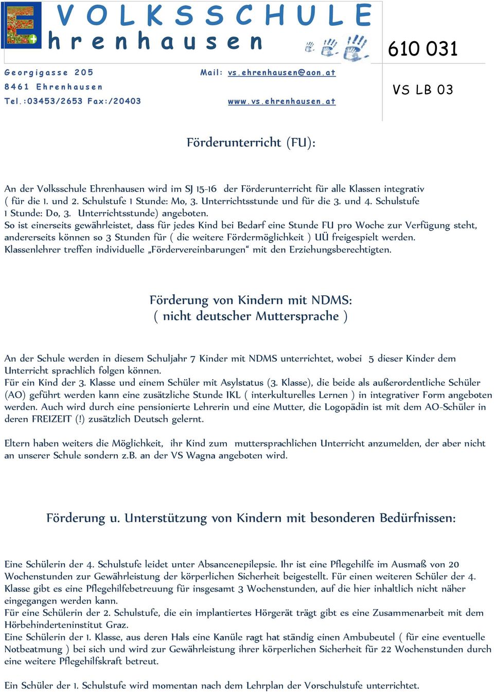 So ist einerseits gewährleistet, dass für jedes Kind bei Bedarf eine Stunde FU pro Woche zur Verfügung steht, andererseits können so 3 Stunden für ( die weitere Fördermöglichkeit ) UÜ freigespielt