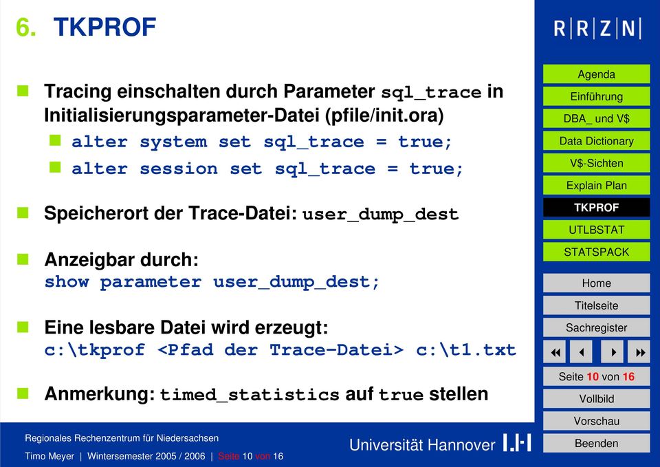 user_dump_dest Anzeigbar durch: show parameter user_dump_dest; Eine lesbare Datei wird erzeugt: c:\tkprof <Pfad