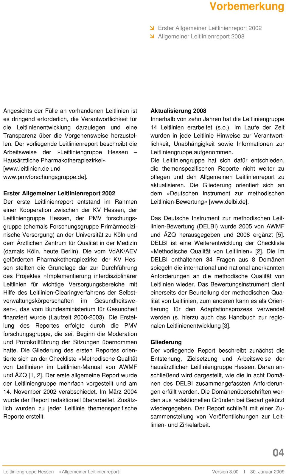 Der vorliegende Leitlinienreport beschreibt die Arbeitsweise der»leitliniengruppe Hessen Hausärztliche Pharmakotherapiezirkel«[www.leitlinien.de und www.pmvforschungsgruppe.de].