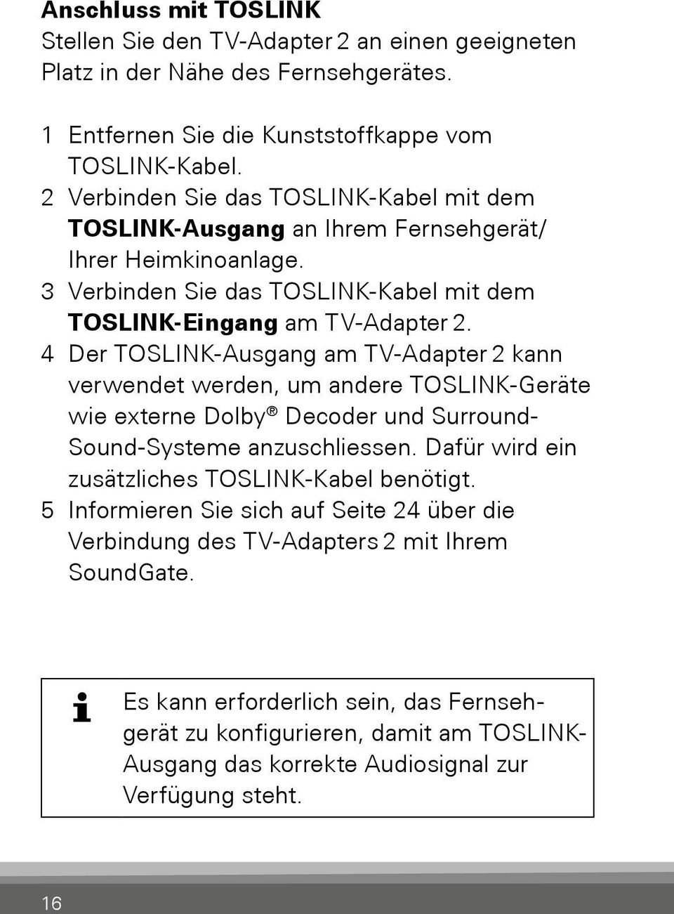 4 Der TOSLINK-Ausgang am TV-Adapter 2 kann verwendet werden, um andere TOSLINK-Geräte wie externe Dolby Decoder und Surround- Sound-Systeme anzuschliessen.