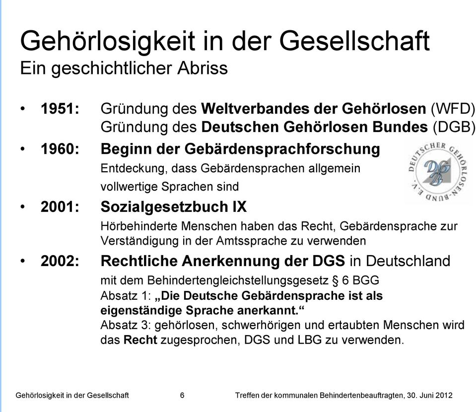 Rechtliche Anerkennung der DGS in Deutschland mit dem Behindertengleichstellungsgesetz 6 BGG Absatz 1: Die Deutsche Gebärdensprache ist als eigenständige Sprache anerkannt.