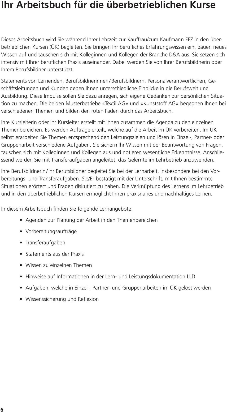 Sie setzen sich intensiv mit Ihrer beruflichen Praxis auseinander. Dabei werden Sie von Ihrer Berufsbildnerin oder Ihrem Berufsbildner unterstützt.