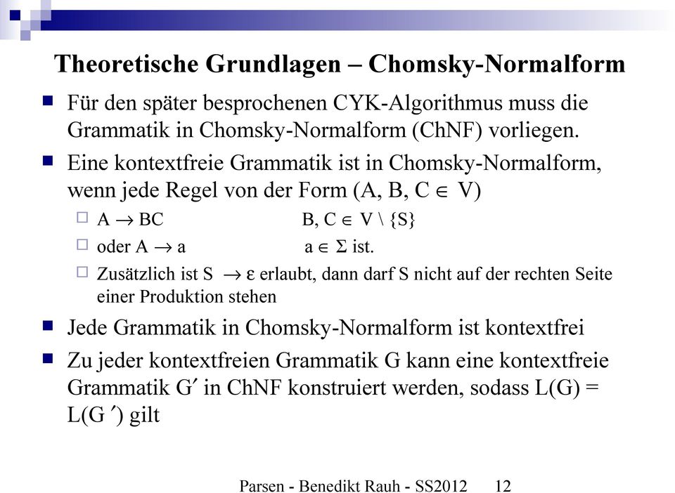 Zusätzlich ist S ε erlaubt, dann darf S nicht auf der rechten Seite einer Produktion stehen Jede Grammatik in Chomsky-Normalform ist kontextfrei